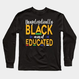 Unapologetically Black And Educated, Black Queen, Black Woman, African American, Black Lives Matter, Black History Long Sleeve T-Shirt